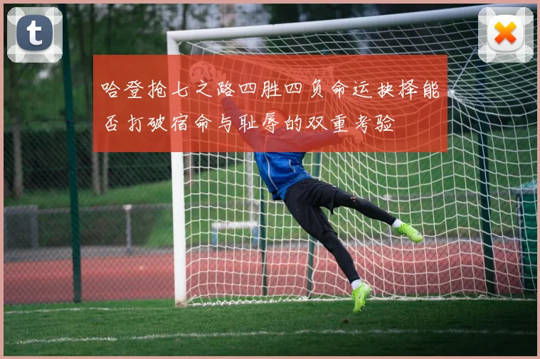 哈登抢七之路四胜四负命运抉择能否打破宿命与耻辱的双重考验