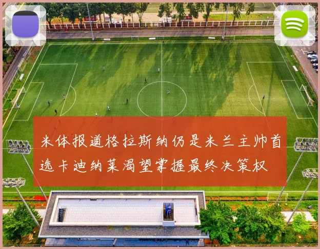 米体报道格拉斯纳仍是米兰主帅首选卡迪纳莱渴望掌握最终决策权